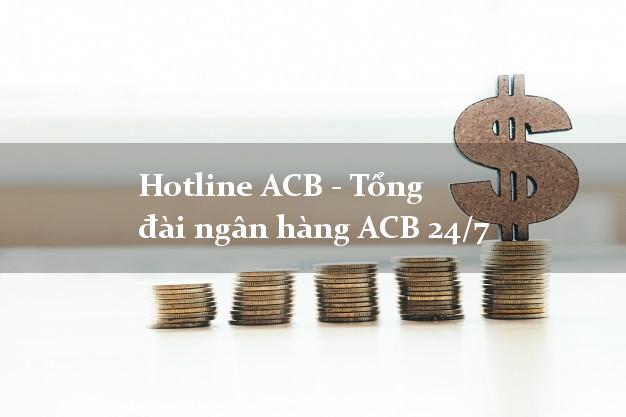 Hotline ACB - Tổng đài ngân hàng ACB 24/7 Hotline ACB - Tổng đài ngân hàng ACB 24/7