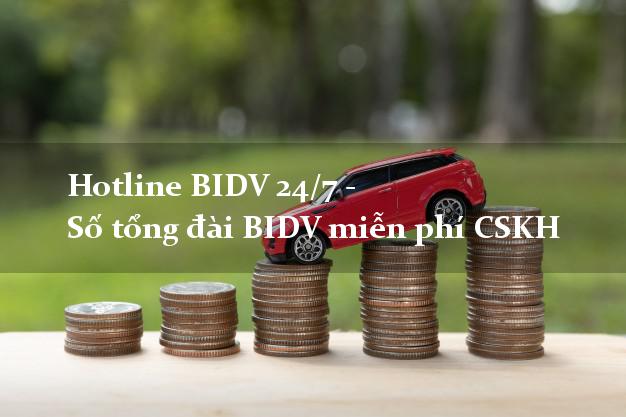Hotline BIDV 24/7 - Số tổng đài BIDV miễn phí CSKH Hotline BIDV 24/7 - Số tổng đài BIDV miễn phí CSKH