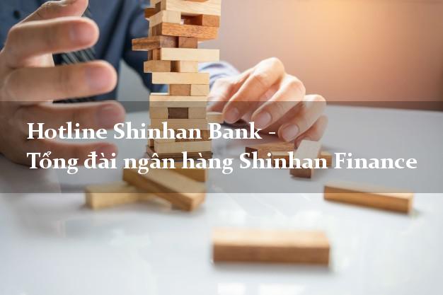 Hotline Shinhan Bank - Tổng đài ngân hàng Shinhan Finance Hotline Shinhan Bank - Tổng đài ngân hàng Shinhan Finance