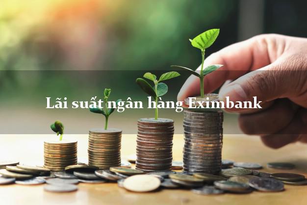 Lãi suất ngân hàng Eximbank tháng 5 2025 Lãi suất ngân hàng Eximbank