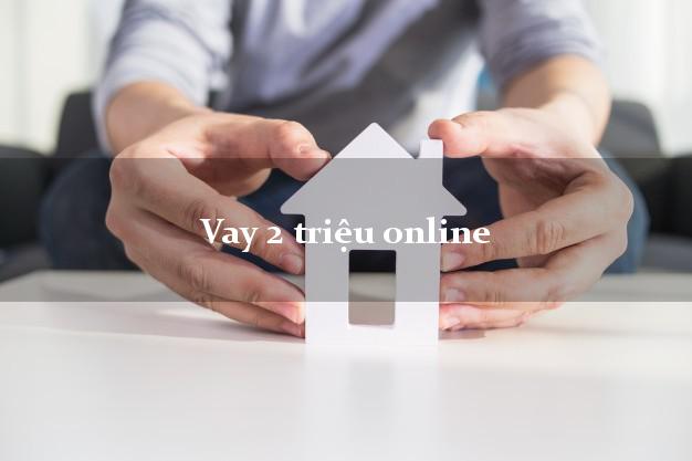 Vay 2 triệu online nhanh nhất Vay 2 triệu online